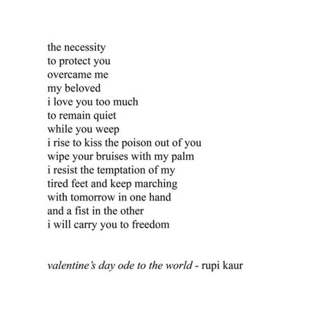 “The necessity to protect you overcame me, my beloved. I love you too much to remain quiet while you weep. I rise to kiss the poison out of you, wipe your bruises with my palm. I resist the temptation of my tired feet and keep marching. With tomorrow in one hand and a fist in the other, I will carry you to freedom.” — Rupi Kaur Milk And Honey Quotes, Honey Quotes, Rupi Kaur Quotes, Relatable Poetry, Quotes Sassy, I Will Protect You, Lovers Quotes, Rupi Kaur, Quotes And Poems