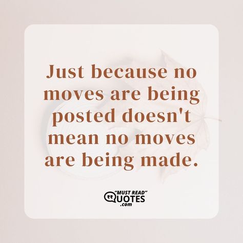 Just because no moves are being posted doesn't mean no moves are being made. Move In Silence Quotes Success, In Silence Quotes, Move In Silence Quotes, Copying Quotes, Goals 2024, Real Gangster, Silence Quotes, Move In Silence, Work Hard In Silence