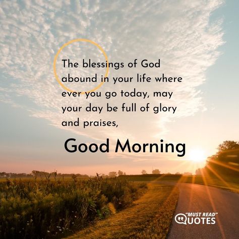 The blessings of God abound in your life where ever you go today, may your day be full of glory and praises, good morning. Good Morning And God Bless You, Morning Praises To God, Morning Glory Quotes, Good Morning God Bless You, To God Be The Glory Quotes, Glory Be To God, Glory To God In The Highest, God’s Mercies Are New Every Morning, Glory Quotes