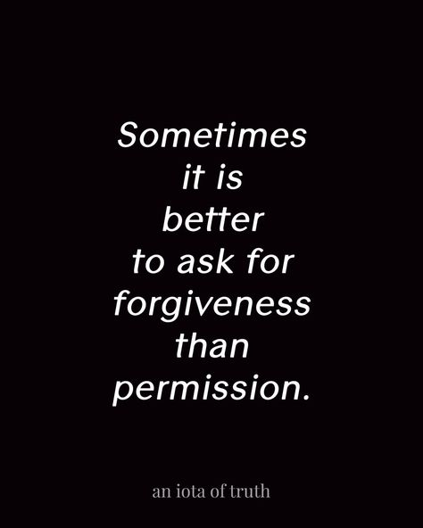 Sometimes it is better to ask for forgiveness than permission. Asking For Forgiveness Quotes, Ask For Forgiveness, Asking For Forgiveness, Wit And Wisdom, Motivational Wallpaper, Words Worth, Amazing Quotes, Sign Quotes, Love Words