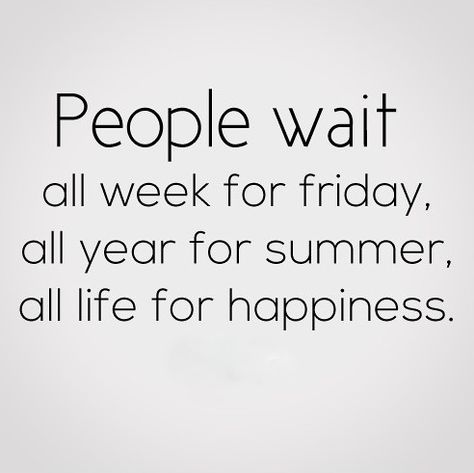 People wait all week for Friday, all year for Summer, and all life for Happiness. Try to create your life now, stop waiting for the perfect moment to come. It might just never happen. We all are given just this one life and it's not good to wait to be happy. Just stop playing the I’d-Be-Happier game again and again. || www.healthyhappened.com Stop Waiting For Friday, Tgif Quotes, Stop Waiting, Its Friday Quotes, Favorite Words, Health Quotes, Quotable Quotes, Happy Thoughts, Love Words