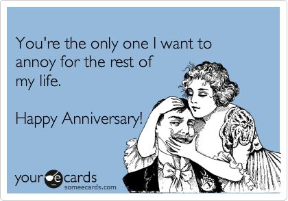 Funny Anniversary Ecard: You're the only one I want to annoy for the rest of my life. Happy Anniversary! Anniversary Funny, Love My Husband, Anniversary Quotes, E Card, Ecards Funny, Love And Marriage, Happy Anniversary, Bones Funny, Favorite Quotes