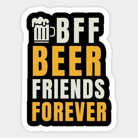 BFF Beer Friend Forever Funny Drinking Party Men Dad Shirt Gift - Beer Drinking Men Gift - Sticker | TeePublic Drinking Gifts, Beer Friends, Beer Poster, Beer Drinking, Drinking Party, Drinking Humor, Beer Mugs, Friends Forever, Fathers Day