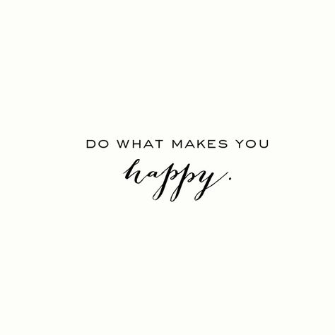 do what makes you happy Do What Makes You Happy Tattoo, Do What You Love Tattoo, Do What Makes You Happy Quotes, Do What You Love, Do What Makes You Happy, Make You Happy Quotes, Fierce Quotes, Tattoo Quote, Font Combo