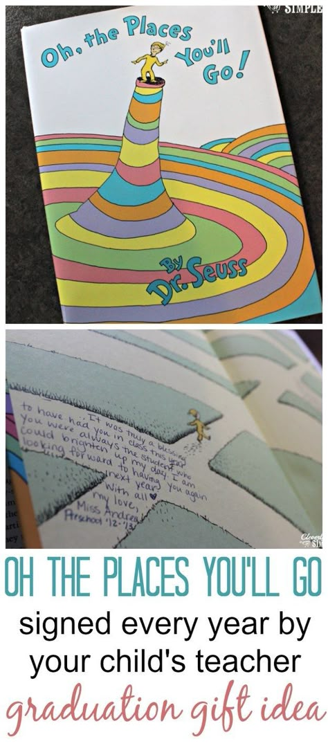 Oh, the Places You’ll Go signed every year by your child’s teacher. | 26 Incredibly Meaningful Gifts You Can Give Your Kids Cheap Graduation Gifts, Dr. Suess, Meaningful Graduation Gifts, Teacher Graduation Gifts, Teacher Signs, Dr Suess, Up Book, Grad Gifts, Graduation Ideas