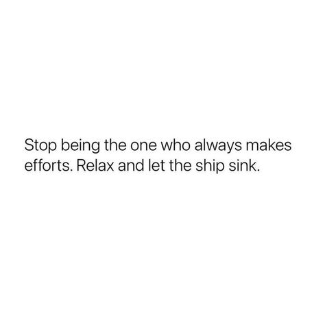 Let That Ship Sink, Efforts Should Be From Both Sides, Too Much Effort Quotes, Take A Step Back Quotes Relationships, Let The Ship Sink Quotes, One Side Effort Quotes, Effort Relationship Quotes, Quotes On One Sided Efforts, One Side Efforts Quotes Relationship