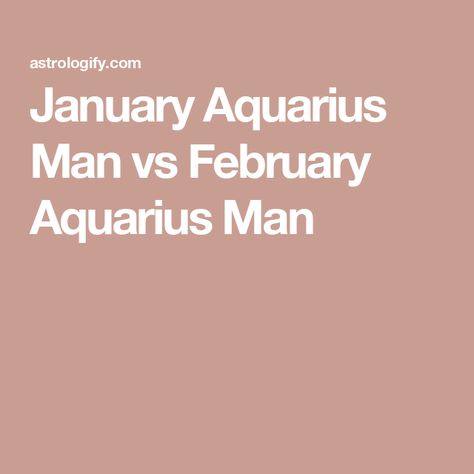 January Aquarius Man vs February Aquarius Man January Aquarius Men, Aquarius Traits Men, Aquarius Man Facts, February Aquarius Men, Aquarius Men Traits, Aquarius Facts Personality Types, January Aquarius Vs February Aquarius, Aquarius Man Traits, Aquarius Compatibility Chart