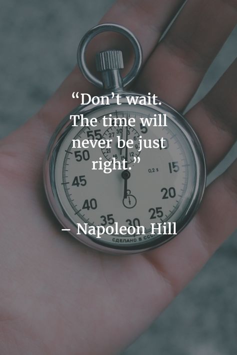 Don't wait! The time will never be just right! Do you argee with this quotation?    #UniPayGateway #paymentprocessing #timequotes #wordsofwisdom  #quotes #napoleonhill Time Love Quotes Watch, Time Quotes Clock, Clocks Quotes, Me Time Quotes, Hard Quotes, Everything Will Be Alright, Daily Encouragement, Strong Women Quotes, Time Quotes