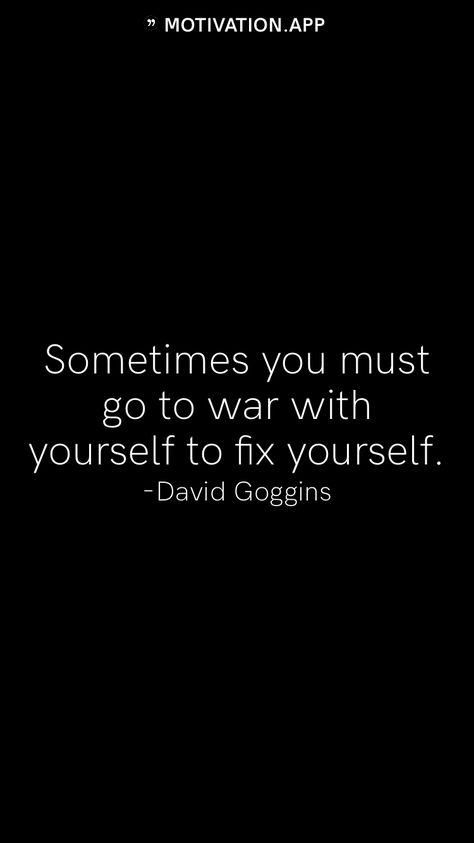 Sometimes you must go to war with yourself to fix yourself. -David Goggins From the Motivation app: https://motivation.app Harsh Words Quotes, Background Motivation, Fix Yourself, Hustle Quotes Motivation, Winter Arc, Life Motivation Inspiration, David Goggins, Motivation App, Stoic Quotes