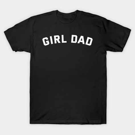 Girl Dad - Girl Dad - T-Shirt | TeePublic Girl Dad Shirt, Dad Shirts, Tee Designs, Friends Christmas, Girl Dad, Friend Christmas, Christmas Stuff, Cricut Ideas, Dad To Be Shirts