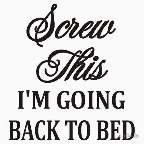 Screw This I'm Going Back To Bed Im Going To Bed, Back To Bed, Going To Bed, Bed Back, Go To Bed, Screwed Up, Funny Tees, Book Quotes, Cool T Shirts