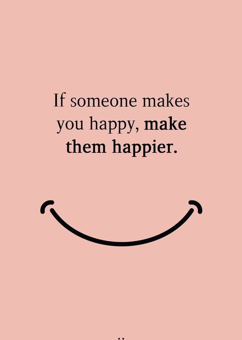 You make me happy and I want to make you happier Happiness With You, If Someone Makes You Happy Make Them Happier, Happy To See You, Seeing You Happy Makes Me Happy Quotes, Make Others Happy Quotes, Things To Make Me Happy, Happy Quotes Aesthetic, Me Happy Quotes, You Make Me Happy Quotes