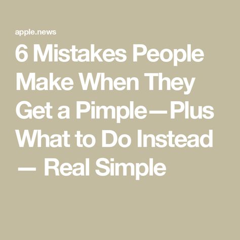 6 Mistakes People Make When They Get a Pimple—Plus What to Do Instead — Real Simple Real Simple, Medical, Skin Care, Health, Skin