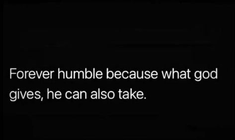 Forever Humble Because What God Gives He Can Also Take, Forever Humble Because What God Gives, Humble Quotes, Nice Quotes, Wise Man, Literature Quotes, Warrior Quotes, Inspirational Prayers, Best Quotes