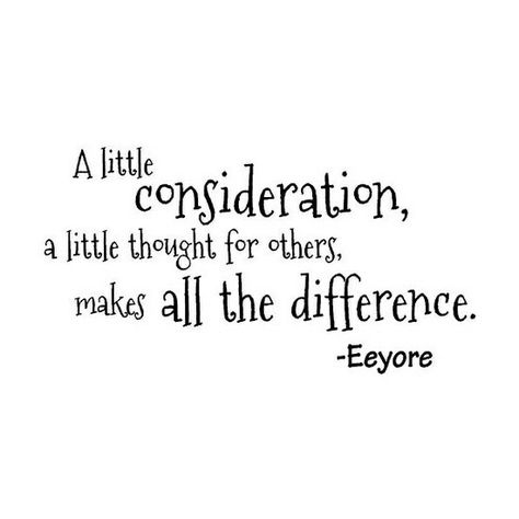 A  little consideration goes a long way Considerate Quotes, Eeyore Quotes, Winnie The Pooh Quotes, Pooh Quotes, Disney Quotes, Quotable Quotes, A Quote, Wall Quotes, Great Quotes