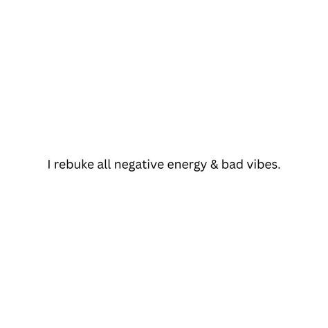 I rebuke all negative energy & bad vibes. Rebuke Negative Energy, No Bad Energy Quotes, No Negative Vibes Quotes, Bad Energy Quotes People, Negative Vibes Quotes, Energy Quotes Vibes, Bad Vibes Quotes, No Bad Energy, Negative Energy Quotes