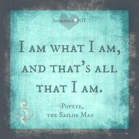 “I am what I am, and that’s all that I am.”... Popeye Quotes, Sailor Quotes, Popeye Cartoon, Abi Motto, Popeye And Olive, Popeye The Sailor Man, The Sailor, Quotable Quotes, A Quote