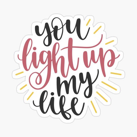 Get my art printed on awesome products. Support me at Redbubble #RBandME: https://www.redbubble.com/i/sticker/You-Light-Up-My-Life-by-ReneeMichaelLLC/67360052.EJUG5?asc=u Love Quotes Stickers Printable, You Light Up My Life, You Light Up My Life Quotes, Light Love Quotes, Love Parents Quotes, Anniversary Journal, Happy Birthday Printable, Love Scrapbook, Paper Flower Art