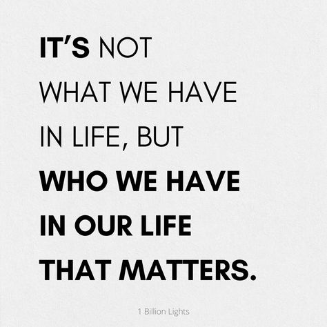 It’s Not What We Have But Who We Have, What Matters Most In Life Quotes, Reel Quote, Best For Me Quotes, What Matters Most In Life, Older Quotes, Important People In Your Life, Matter Quotes, Life Sayings