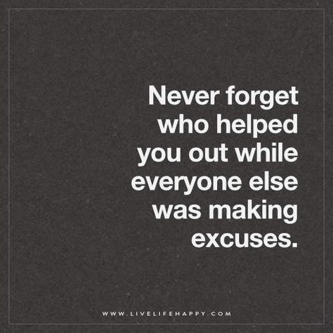 Never Forget Who Helped You out While Never Forget Who Helped You Quotes, Dont Forget Who Helped You Quotes, Don't Forget The People Who Helped You, You Find Out Who Your Friends Are Quotes, Relevant Quotes, Disappointment Quotes, Live Life Happy, Short Funny Quotes, Quotes Women