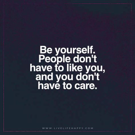 Be yourself. People don't have to like you, and you don't have to care. Le Mal A Dit, Now Quotes, Live Life Happy, Poetic Justice, Quotable Quotes, A Quote, Life I, Change Your Life, Be Yourself