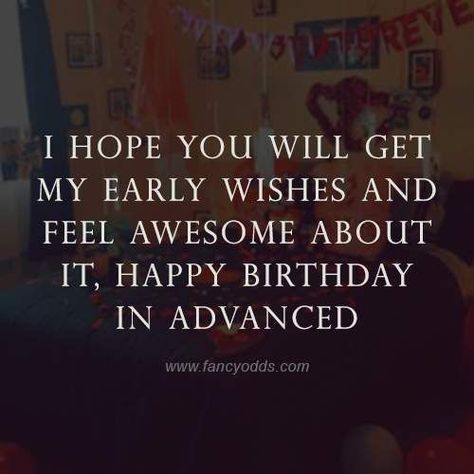 I hope you will get my early wishes and feel awesome about it, happy birthday in advance. Advance Wishes For Birthday, Wife Birthday Wishes, Happy Birthday In Advance, Advance Birthday Wishes, Birthday Message For Wife, Advance Happy Birthday Wishes, Happy Birthday Quotes For Him, Birthday Wishes For Love, Funny Birthday Message