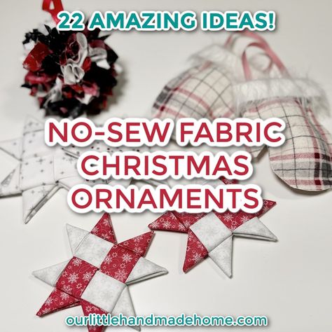 No-Sew Christmas Ornaments: 22 Quick and Easy Fabric Decorations You Can Make | Our Little Handmade Home Christmas Scrap Fabric Crafts, No Sew Memory Ornaments From Clothing, Christmas Fabric Scraps Crafts, Easy Fabric Christmas Crafts, Cloth Ornaments Diy, No Sew Fabric Stars, Easy Sewn Christmas Ornaments, No Sew Felt Ornaments, Homemade Fabric Ornaments