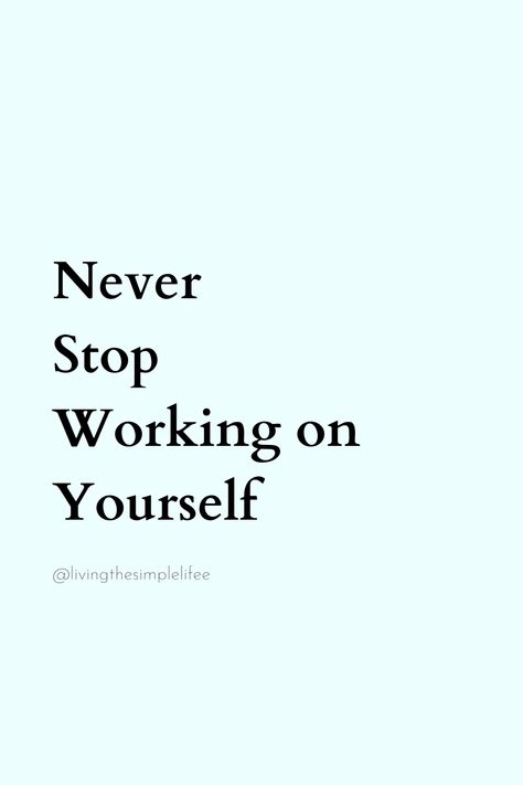 Never  Stop  Working on Yourself Working On Yourself, Stop Working, Daily Inspiration Quotes, Inspiration Quotes, Daily Quotes, Daily Inspiration, Work On Yourself, Inspirational Quotes, Quotes