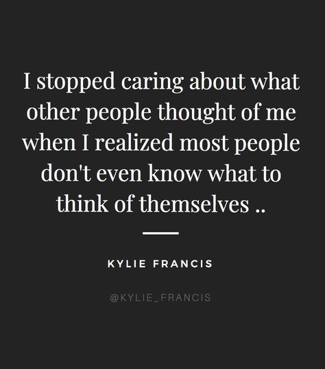 Caring What People Think Quotes, I Stopped Caring, Caring What People Think, Stopped Caring, Think Quotes, Kylie Francis, Entrepreneur Goals, Growth Mindset Quotes, Quotes For Entrepreneurs