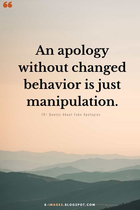 An apology without changed behavior is just manipulation. - Fake Apologies Quotes Done Apologizing Quotes, Fake Sorry Quotes, No Apology Quotes Relationships, Meaningless Apology Quotes, Apologise Quotes, Real Apology Quotes, Quotes About Fake Apologies, True Apology Quote, People Who Never Apologize