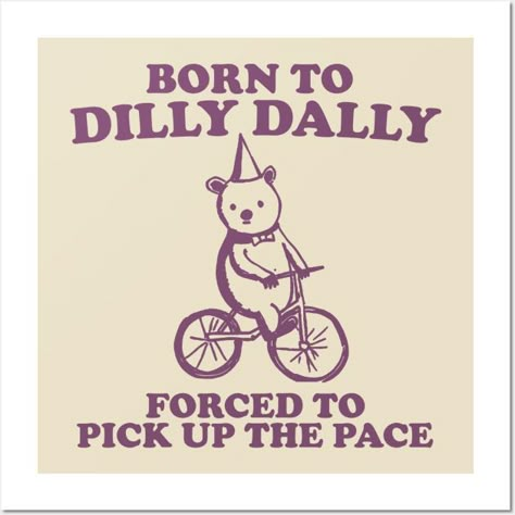 Pick Your Favorite, Born To Dilly Dally, Silly Posters, Bike Meme, Night Whispers, Funny Art Prints, Dilly Dally, Whisper Confessions, The Words