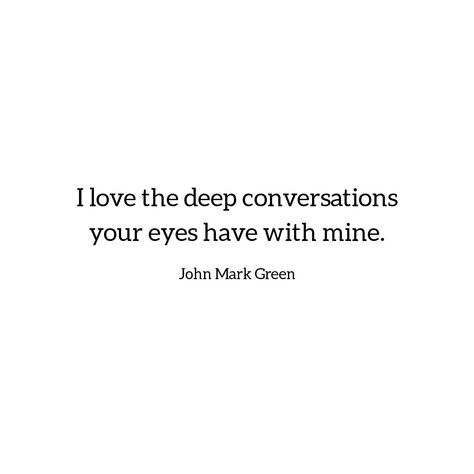 I love the deep conversations your eyes have with mine. - John Mark Green #poetic #romantic #quote - romantic quotes #eyes Romantic Quotes About Eyes, Love Quotes About Eyes, Dreaming Of Him Quotes, Your Green Eyes Quotes, Your Eyes Poem, Green Eyes Quotes Deep, Love Quotes Romantic Feelings, Love In His Eyes, Green Eyes Quotes Love