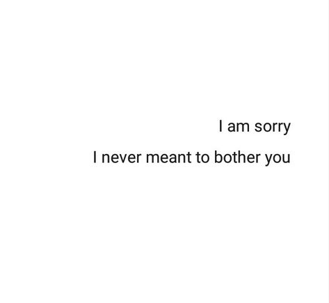 I’m Sorry For Bothering You, Im Sorry I Made You Mad, Sorry For Bothering You Quotes, I’m Sorry For Ruining Everything, I Am Sorry I Am A Disappointment, I’m Not Sorry, Sorry For Bothering You, Dont Apologize Quotes, I Feel Like A Bad Girlfriend