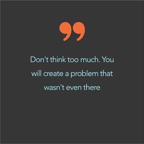 Don't think too much. You will create a problem that wasn't even there. Dont Think Too Much Quotes, Think Too Much Quotes, Too Much Quotes, Overthinking Quotes, Don't Think Too Much, Problem Quotes, Dont Think Too Much, Think Too Much, Wise Men Say