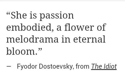 She is passion embodied, a flower of melodrama in eternal bloom. ~ Fyodor Dostoevsky Glue Song, Dostoevsky Quotes, Carpe Noctem, Jack Champion, Poetry Ideas, Fyodor Dostoevsky, Literature Quotes, Sylvia Plath, Dream Girl