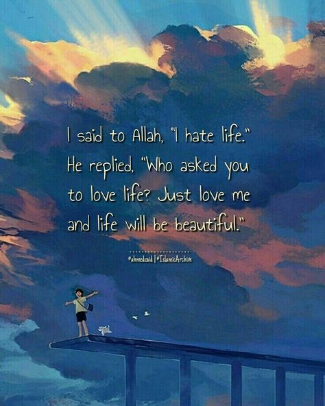 'I said to Allah, "I hate life." He replied, "Who asked you to love life? Just love me and life will be beautiful."' Thought Leader, Quotes Goals, Allah Loves You, Allah God, Love In Islam, Islam Religion, Beautiful Prayers, Just Love Me, Healing Words