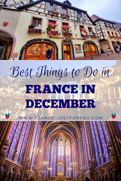 The text reads "Best things to do in France in December". The top photo is a street in a town in Alsace with half-timbered houses decorated with Christmas decorations. The bottom image shows the stunning surrounding stained glass windows of Saint Chapelle chapel in Paris. France In December, Paris Christmas Market, Things To Do In France, Paris In December, About France, France Vacation, London In December, Christmas Things To Do, France City