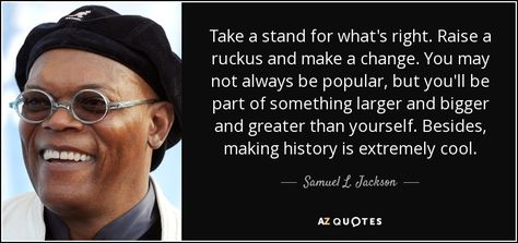 Samuel L Jackson Quotes, Rare Quote, Not Always Right, Samuel L Jackson, You Are Smart, 25th Quotes, You Are Important, Make A Change, A Stand