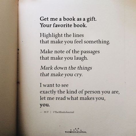 Get me a book as a gift. Your favorite book. Highlight the lines that make you feel something. Make note of the passages that make you laugh. Book Highlight, Quotes About Reading, Famous Book Quotes, Bookish Quotes, Getting Over, Favorite Book Quotes, Reading Quotes, Gift Quotes, Poem Quotes