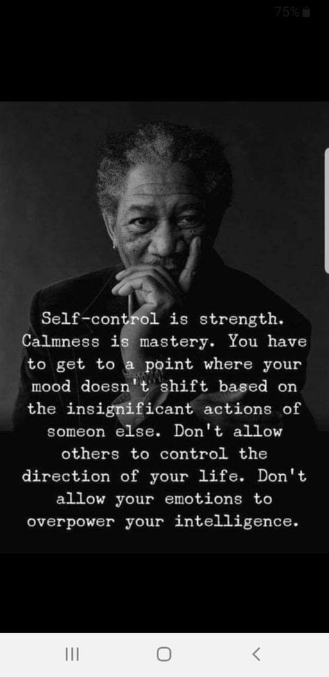 Morgan Freeman self mastery is strength.  You have to get to the point where others actions don't affect your emotions and moods. Motivational Short Quotes, Self Mastery, Peoples Actions, Fake People Quotes, Morgan Freeman, Power Of Positivity, Note To Self Quotes, Self Control, Self Quotes