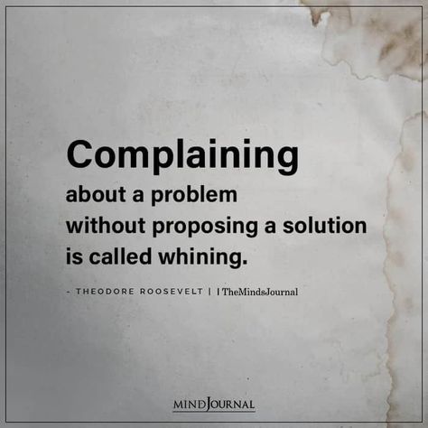 Complaining Quotes, Solution Quotes, Quit Complaining, Thought Cloud, Theodore Roosevelt, Truth Quotes, Problem And Solution, Work Quotes, Note To Self