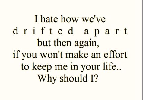 Yelp same goes for family... Sick of always making the effort. Tired of feeling hurt when the calls dont come. Guess the saying outta site outta mind has truth!! Ex Best Friend Quotes, Losing Friends Quotes, Quotes About Moving On From Friends, Quotes About Change, Fake Friend Quotes, Quotes About Moving, Lost Quotes, Best Friend Poems, Quotes About Love And Relationships