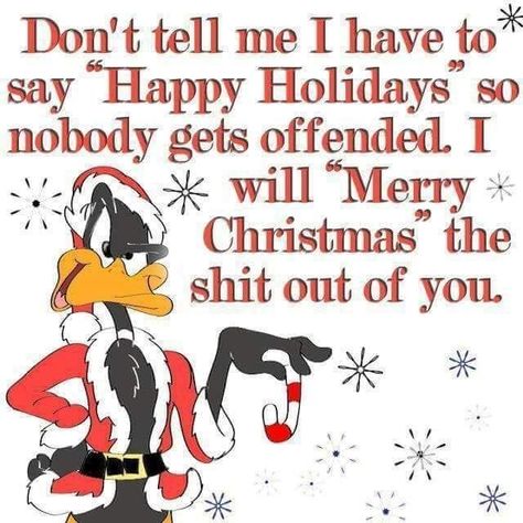 Don't tell me I have to" say Happy Holidays' so nohody gets offended I willl Christmas" the shit out of you. – popular America’s best pics and videos on the site https://americasbestpics.com Quotes Christmas Funny, Funny Christmas Captions, Merry Christmas Quotes Funny, Christmas Quotes For Friends, Funny Christmas Jokes, Christmas Quotes Inspirational, Quotes Christmas, Merry Christmas Quotes, Merry Christmas Pictures