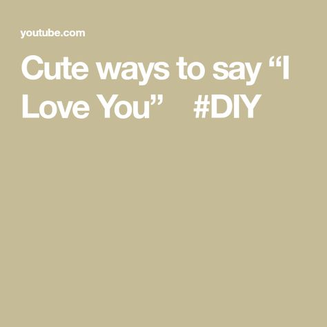 Cute ways to say “I Love You” 💕 #DIY Say I Love You, I Love You, Love You, I Love, The Creator