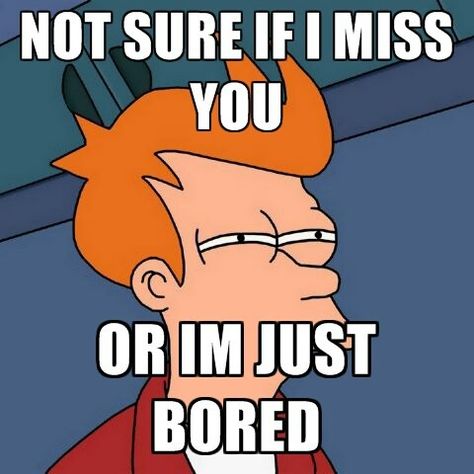 Not sure if I miss you or I'm just bored #lol Bored Meme, Missing You Memes, Missing You Boyfriend, Missing Someone You Love, Miss Friend, Romantic Boyfriend, Do I Like Him, Miss You Already, Do I Love Him