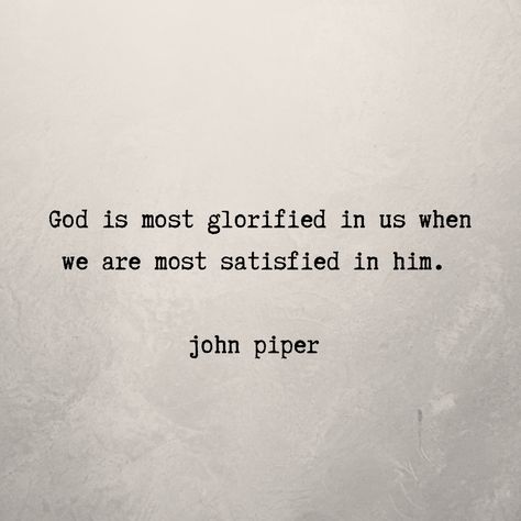 God is mosr glorified in us when we are most satisfied in him. - John Piper Desiring God John Piper, God Is Most Glorified In Us, John Piper Quotes, Intention Board, Glorifying God, Life Reminders, Growing Faith, Grace Quotes, Godly Men