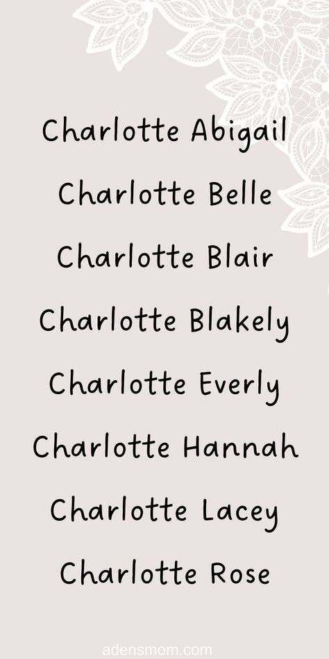 list of middle names for charlotte - ABIGAIL, BELLE, BLAIR, BLAKELY, EVERLY, HANNAH, LACEY, ROSE Pretty Middle Names, Double Girl Names, Beautiful Middle Names, Charlotte Name, Girl Names List, Baby Names Girl, Charlotte Baby, Meaningful Baby Names