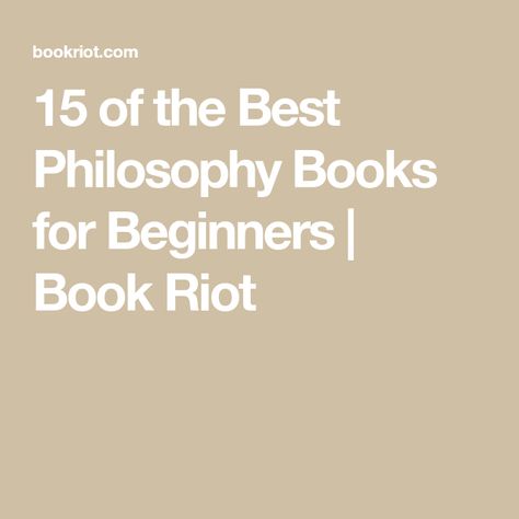 15 of the Best Philosophy Books for Beginners | Book Riot Philosophy Books For Beginners, Best Philosophy Books, Books For Beginners, Modern Philosophy, Beginner Books, Philosophy Books, Classic Literature, Philosophy, Psychology