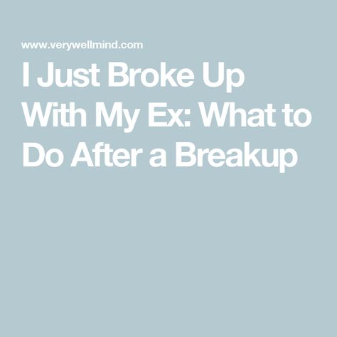 I Just Broke Up With My Ex: What to Do After a Breakup After A Breakup, Feeling Sorry For Yourself, After Break Up, My Ex, Long Time Ago, Significant Other, Helping Others, Feelings