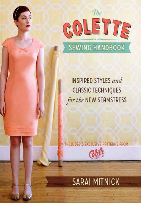 The  COLETTE  SEWING HANDBOOK  INSPIRED STYLES and CLASSIC TECHNIQUES  for the NEW SEAMSTRESS  SARAI MITNICK  KRIME �OIllK.ATiO ... Colette Patterns, Tailored Clothes, Sewing Magazines, Skirt Patterns Sewing, Sewing Book, Flounced Dress, Gathered Sleeves, Sewing Lessons, Sewing Basics